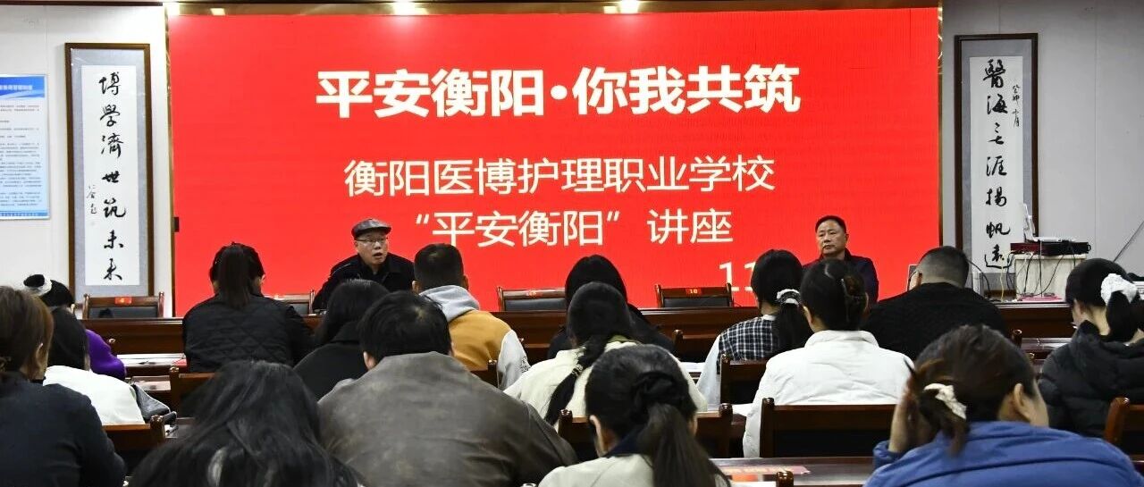 平安衡阳，你我共筑 —— 医博护理职业学校 “平安衡阳” 讲座
